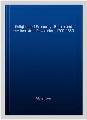 Enlightened Economy : Britain and the Industrial Revolution, 1700-1850, Paper...