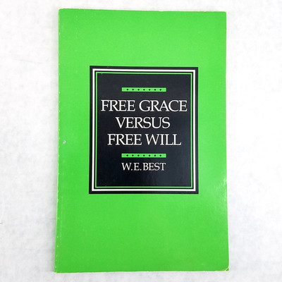 FREE GRACE VERSUS FREE WILL - Softcover by W. E. Best - NO MARKS!