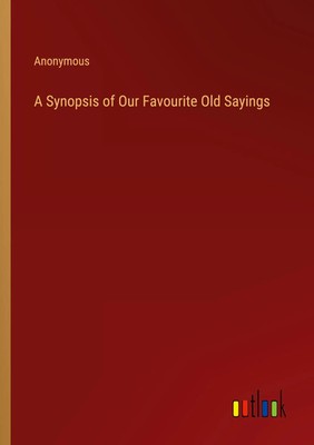 A Synopsis of Our Favourite Old Sayings Anonymous Taschenbuch Englisch 2023