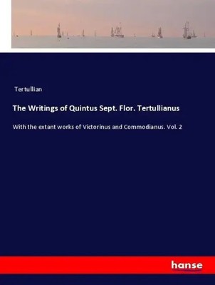 The Writings of Quintus Sept. Flor. Tertullianus Tertullian Taschenbuch 580 S.