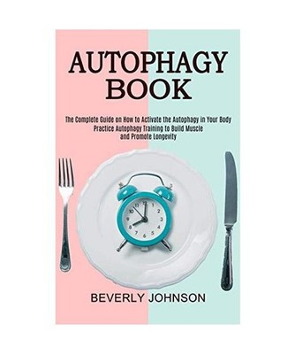 Autophagy Book: The Complete Guide on How to Activate the Autophagy in Your Body