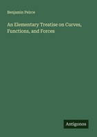 An Elementary Treatise On Curves, Functions, And Forces Benjamin Peirce