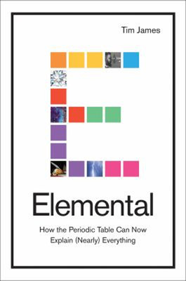 Elemental : How the Periodic Table Can Now Explain Nearly Everyth