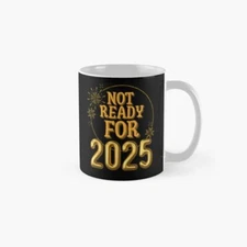 Not Ready For 2025 Funny New Years Gift Tshirt Classic Mug , Gift For Family