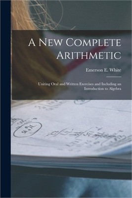 A New Complete Arithmetic: Uniting Oral and Written Exercises and Including an I