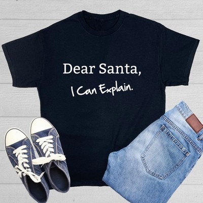 Dear Santa, I Can Explain. Sarcastic Humor Graphic Novelty Funny T Shirt