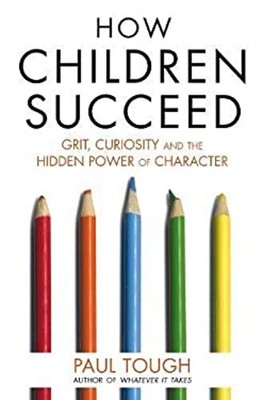 How Children Succeed : Grit, Curiosity and the Hidden Power of Ch