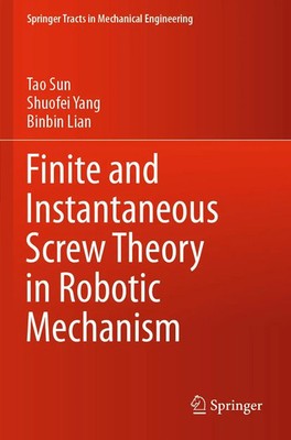 Tao Sun (u. a.) | Finite and Instantaneous Screw Theory in Robotic Mechanism