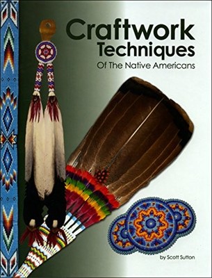 CRAFTWORK TECHNIQUES OF THE NATIVE AMERICANS By Scott Sutton **BRAND NEW**