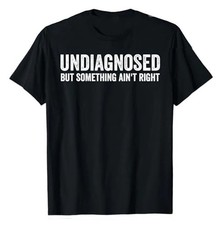 Undiagnosed But Something Ain't Right Funny T-Shirt Letters Printed Sarcastic