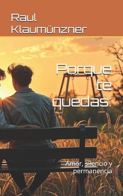 Porque te quedas: : Amor, silencio y permanencia by Raul Klaum?nzner (Spanish) P