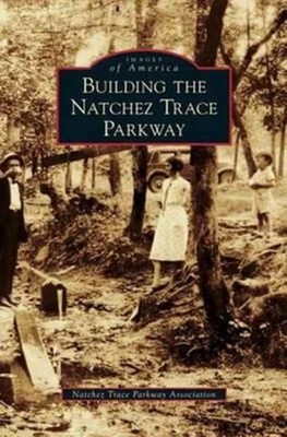 Natchez Trace Parkwa - Building the Natchez Trace Parkway - New hardba - X555z