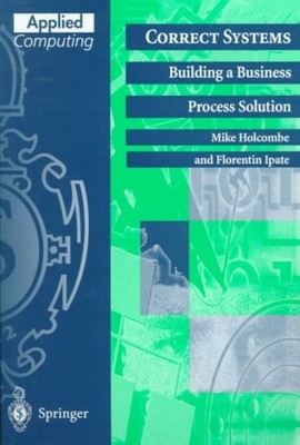 Correct Systems : Building a Business Process Solution, Paperback by Holcombe...
