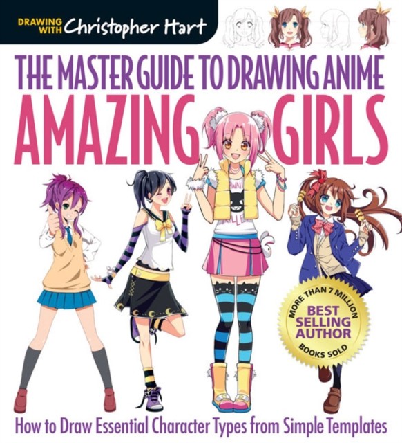 Master Guide to Drawing Anime, The: Amazing Girls by Christopher Hart