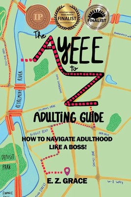 The Ayeee to Z Adulting Guide How to Navigate Adulthood Like a Boss! E. Z. Grace