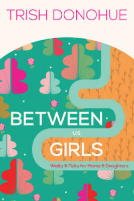 Between Us Girls: Walks and Talks for Moms and Daughters - Paperback - VERY GOOD