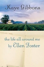 The Life All Around Me By Ellen Foster - Hardcover By Gibbons, Kaye - VERY GOOD