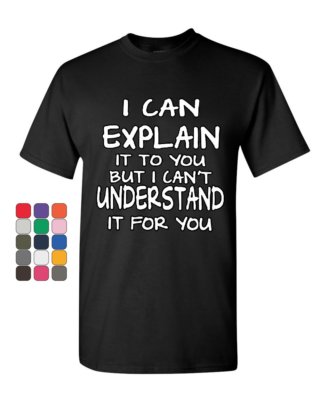 I Can Explain It to You T-Shirt Funny College Humor Geek Nerd Mens Tee Shirt