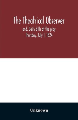 Unknown | The Theatrical observer and, Daily bills of the play Thursday, July...