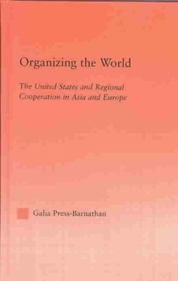 Organizing the World : The United States and Regional Cooperation in Asia and...