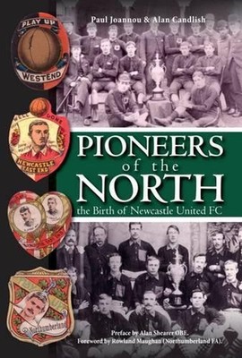 Pioneers of the North - The Birth of Newcastle United FC by Paul Joannou Paperba
