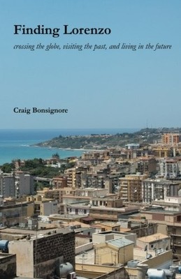 FINDING LORENZO: CROSSING THE GLOBE, VISITING THE PAST, By Craig L Bonsignore