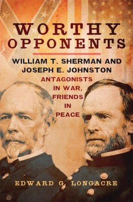 Worthy Opponents  William T. Sherman and Joseph by Edward G Longacre PAPERBACK