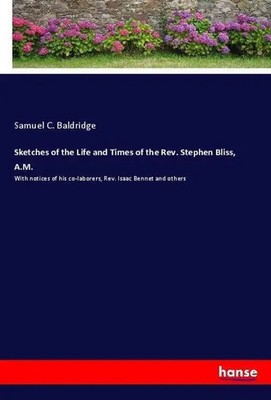 Sketches of the Life and Times of the Rev. Stephen Bliss, A.M. Baldridge Buch