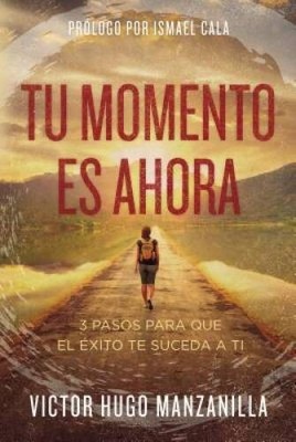 Tu momento es ahora: 3 pasos para que el xito te suceda a ti (Spa - ACCEPTABLE