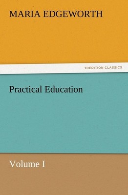 Practical Education, Volume I Maria Edgeworth