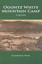 Ogontz White Mountain Camp: A History by Elizabeth B. Payne