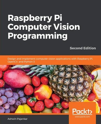 Raspberry Pi Computer Vision Programming: Design and implement computer visi...