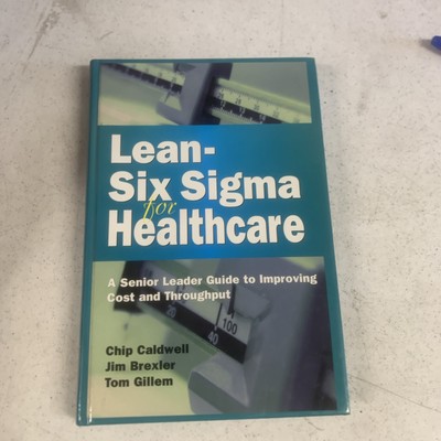 Lean-Six Sigma for Healthcare: A Senior Leader Guide to Improving Cost Signed