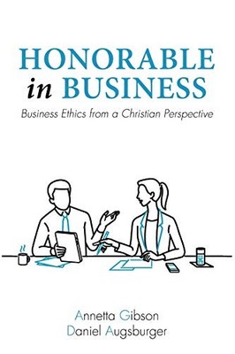 HONORABLE IN BUSINESS: BUSINESS ETHICS FROM A CHRISTIAN By Annetta Gibson