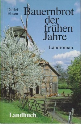 Bauernbrot der frühen Jahre : Landroman / Detlef Ebsen Landroman Ebsen, Detlef u