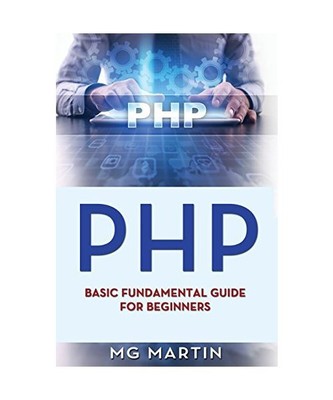 Php: Basic Fundamental Guide for Beginners, Martin, MG