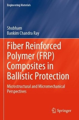 Fiber Reinforced Polymer (FRP) Composites in Ballistic Protec... - 9789819997480