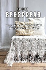 Crochet Bedspread: Easy and Fun to Make Beautiful Bedspread Crochet Patterns: Cr