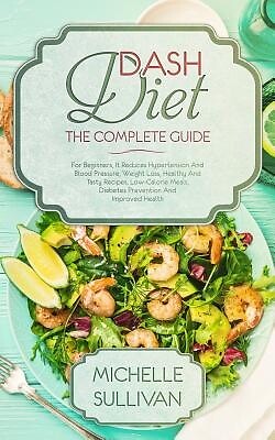 DASH Diet The Complete Guide: For Beginners, It Reduces Hypertension And Blood P