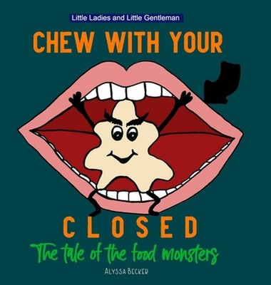 Chew With Your Mouth Closed: The Tale of the Food Monsters by Alyssa Becker Hard