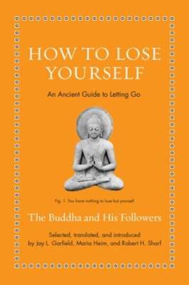 How to Lose Yourself: An Ancient Guide to Letting Go by The Buddha: New