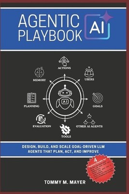 Agentic AI Playbook: Design, Build, and Scale Goal-Driven LLM Agents that Plan, 
