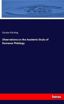 Observations on the Academic Study of Romance Philology Gustav Körting