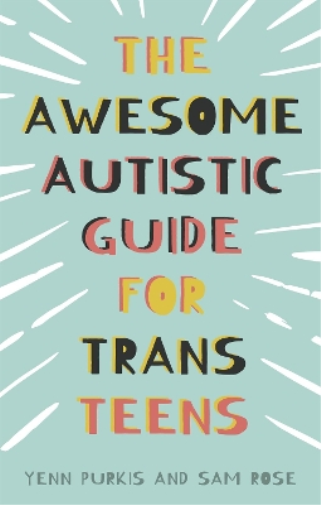 Sam Rose Yenn Purkis The Awesome Autistic Guide for Trans Teens (Tascabile)