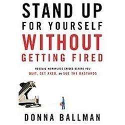 Stand Up For Yourself Without Getting Fired: Resolve Workplace Crises Before You