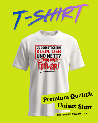 T Shirt  Du denkst ich bin klein, lieb und nett? Böööser Fehler! 