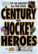 A Century of Hockey Heroes : 100 of the Greatest All-Time Stars P