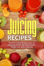 JUICING RECIPES: THE MOST USEFUL RECIPES JUICES, FOR By Inna Volia **BRAND NEW**