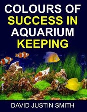 Colours of Success in Aquarium Keeping by David Justin Smith (English) Paperback