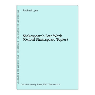 Shakespeare's Late Work (Oxford Shakespeare Topics) Lyne, Raphael: